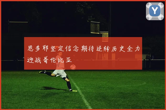 恩多耶坚定信念期待逆转历史全力迎战哥伦比亚