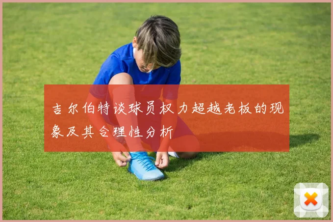 吉尔伯特谈球员权力超越老板的现象及其合理性分析